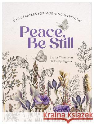 Peace, Be Still: Daily Prayers for Morning and Evening Janice Thompson Emily Biggers 9781636097480 Barbour Publishing