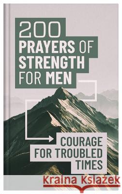 200 Prayers of Strength for Men: Courage for Troubled Times Compiled by Barbour Staff 9781636097510 Barbour Publishing