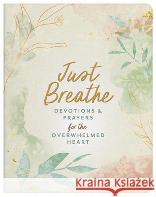 Just Breathe: Devotions and Prayers for the Overwhelmed Heart Compiled by Barbour Staff 9781636099620 Barbour Publishing