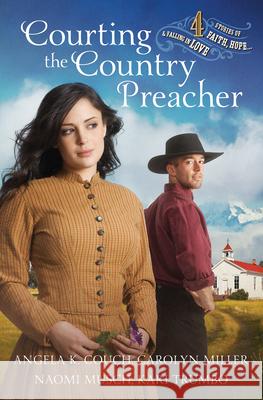 Courting the Country Preacher: Four Stories of Faith, Hope...and Falling in Love Angela K. Couch Carolyn Miller Naomi Musch 9781636099767 Barbour Fiction