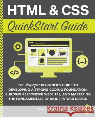 HTML and CSS QuickStart Guide: The Simplified Beginners Guide to Developing a Strong Coding Foundation, Building Responsive Websites, and Mastering t Durocher, David 9781636100005 Clydebank Media LLC