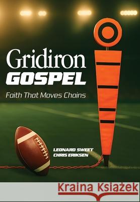 Gridiron Gospel: Faith That Moves Chains Leonard Sweet Christopher Eriksen 9781636130378 Salish Sea Press