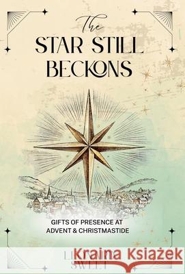 The Star Still Beckons: Gifts of Presence at Advent & Christmastide Leonard Sweet Kris White 9781636130392 Salish Sea Press
