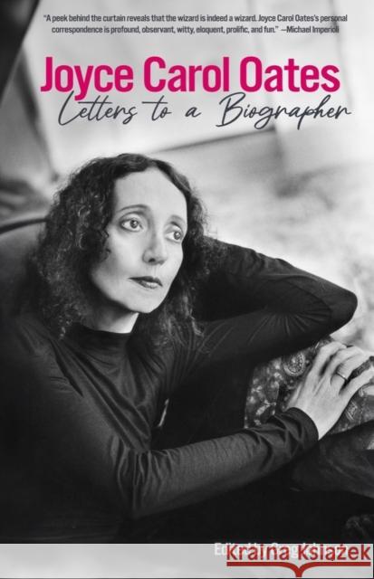 Joyce Carol Oates: Letters To A Biographer Joyce Carol Oates 9781636141169 Akashic Books,U.S.