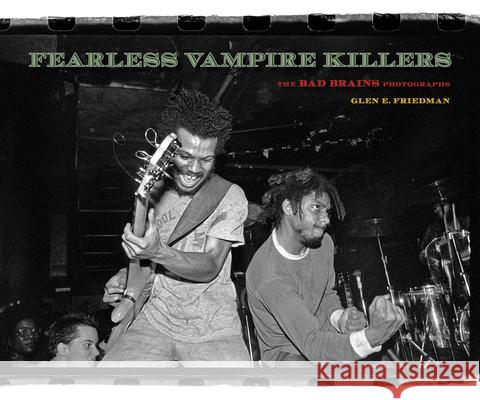 Fearless Vampire Killers: The Bad Brains Photographs Glen E. Friedman Hr                                       Zack d 9781636142081 Akashic Books, Ltd.