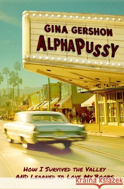 AlphaPussy: How I Survived the Valley and Learned to Love My Boobs Gina Gershon 9781636142814 Akashic Books, Ltd.