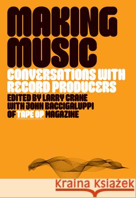 Making Music: Conversations with Record Producers John Baccigaluppi Larry Crane 9781636143118 Akashic Books, Ltd.