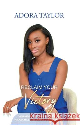 Reclaiming Your Victory: The blueprint to being fearlessly vulnerable and unapologetically you Adora Taylor 9781636160719