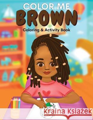 Color Me Brown: A Coloring & Activity Book that Celebrates Young Brown Girls Shanley Simpson 9781636161211