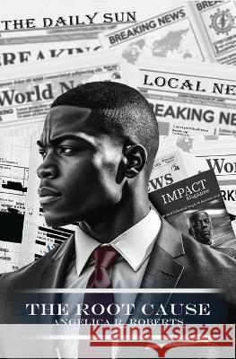 The Root Cause Angelica R Roberts   9781636161358 Opportune Independent Publishing Co.