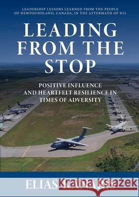 Leading From the Stop: Positive influence and heartfelt resilience in times of adversity Elias Kanaris 9781636181400 Insight and Strategy Group