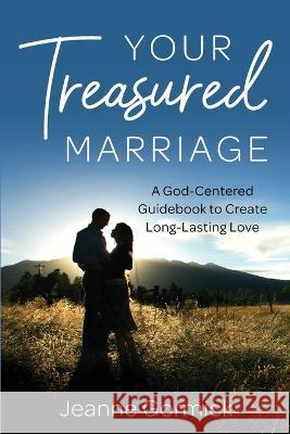 Your Treasured Marriage: A God-Centered Guidebook to Create Long-Lasting Love Jeanne Gormick 9781636181912 Jeanne Gormick Dot Connector