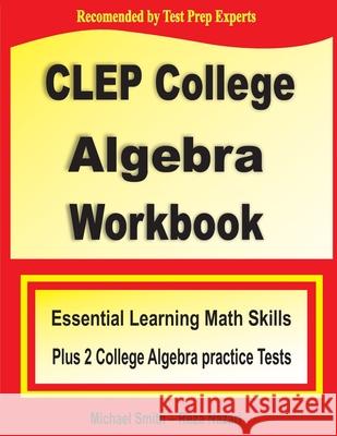 CLEP College Algebra Workbook: Essential Learning Math Skills Plus Two College Algebra Practice Tests Michael Smith Reza Nazari 9781636200040 Math Notion