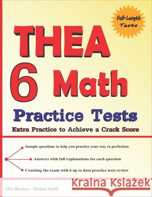 6 THEA Math Practice Tests: Extra Practice to Achieve a Crack Score Michael Smith, Elise Baniam 9781636201863
