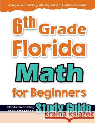6th Grade Florida Math for Beginners: Standardized Testing and Home School Study Guide Hamid Eslamian 9781636202310