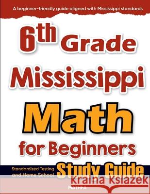6th Grade Mississippi Math for Beginners: Standardized Testing and Home School Study Guide Hamid Eslamian 9781636202648