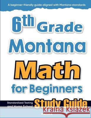 6th Grade Montana Math for Beginners: Standardized Testing and Home School Study Guide Hamid Eslamian 9781636202662