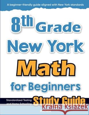 8th Grade New York Math for Beginners: Standardized Testing and Home Schooling Study Guide Hamid Eslamian 9781636202754