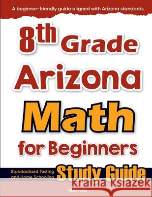8th Grade Arizona Math for Beginners: Standardized Testing and Home Schooling Study Guide Hamid Eslamian 9781636202815