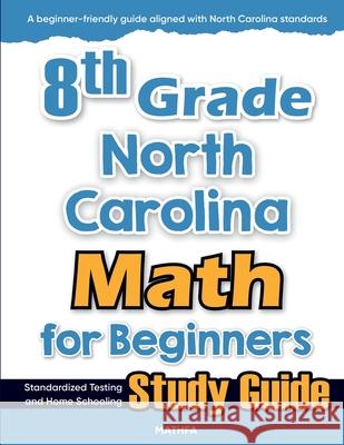 8th Grade North Carolina Math for Beginners: Standardized Testing and Home Schooling Study Guide Hamid Eslamian 9781636202839