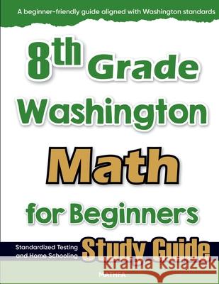 8th Grade Washington Math for Beginners: Standardized Testing and Home Schooling Study Guide Hamid Eslamian 9781636202853