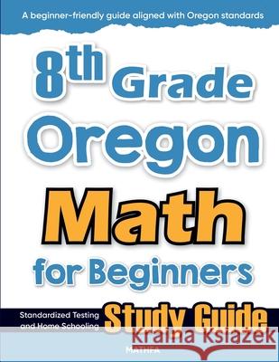 8th Grade Oregon Math for Beginners: Standardized Testing and Home Schooling Study Guide Hamid Eslamian 9781636203003 Mathfa