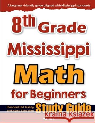 8th Grade Mississippi Math for Beginners: Standardized Testing and Home Schooling Study Guide Hamid Eslamian 9781636203096