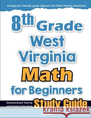 8th Grade West Virginia Math for Beginners: Standardized Testing and Home Schooling Study Guide Hamid Eslamian 9781636203140