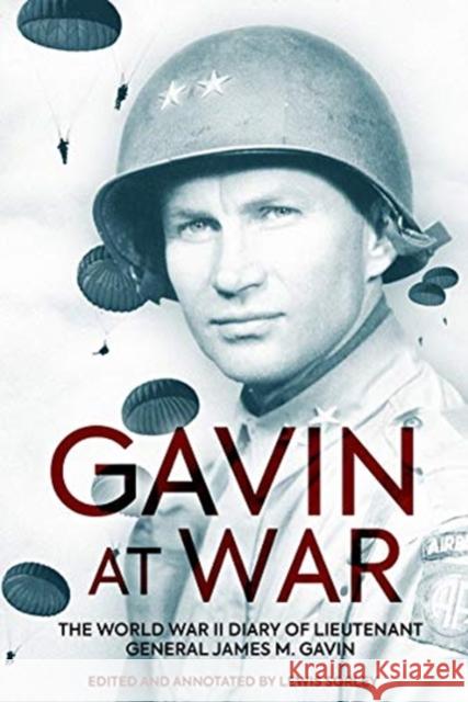 Gavin at War: The World War II Diary of Lieutenant General James M. Gavin Lewis Sorley 9781636240244