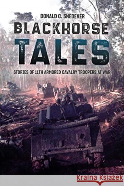 Blackhorse Tales: Stories of 11th Armored Cavalry Troopers at War Don Snedeker 9781636240428 Casemate Publishers