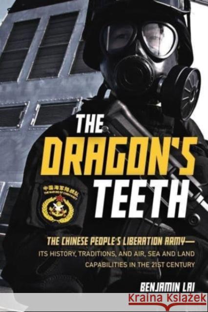 The Dragon's Teeth: The Chinese People's Liberation Army - Its History, Traditions, and Air, Sea and Land Capabilities in the 21st Century Benjamin Lai 9781636240572 Casemate