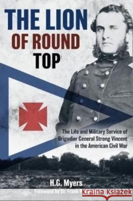 The Lion of Round Top: The Life and Military Service of Brigadier General Strong Vincent in the American Civil War H G Myers 9781636241111 Casemate Publishers