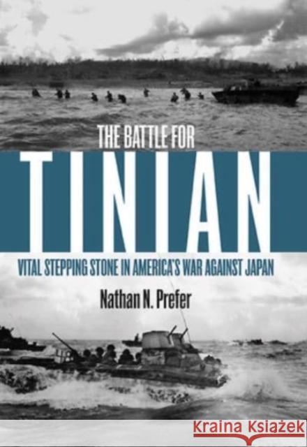 The Battle for Tinian: Vital Stepping Stone in America’s War Against Japan Nathan N. Prefer 9781636241319 Casemate Publishers