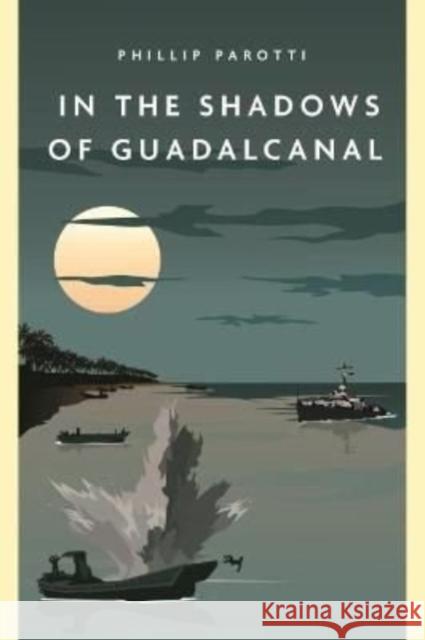 In the Shadows of Guadalcanal Phillip Parotti 9781636241623 Casemate Publishers