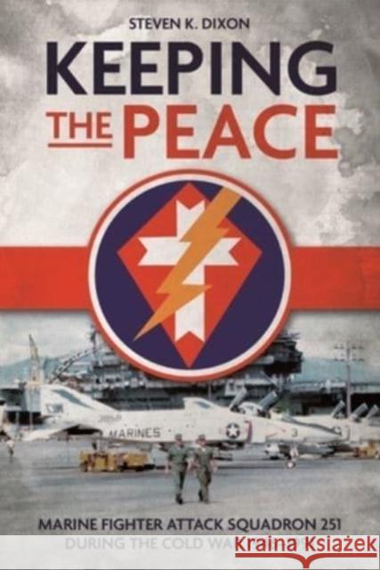 Keeping the Peace: Marine Fighter Attack Squadron 251 During the Cold War 1946–1991  9781636241937 Casemate