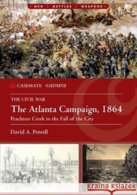 The Atlanta Campaign, 1864: Peach Tree Creek to the Fall of the City David A. Powell 9781636242910 Casemate Publishers