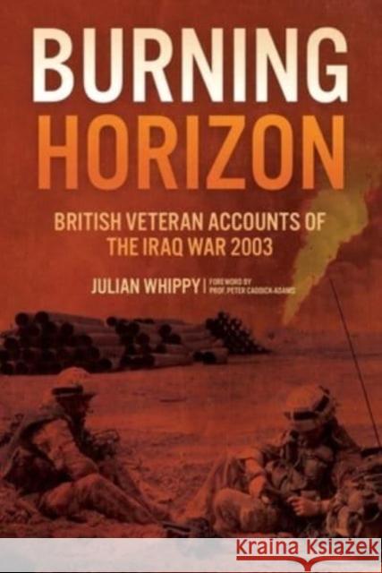 Burning Horizon: British Veteran Accounts of the Iraq War, 2003 Julian Whippy 9781636242972 Casemate Publishers