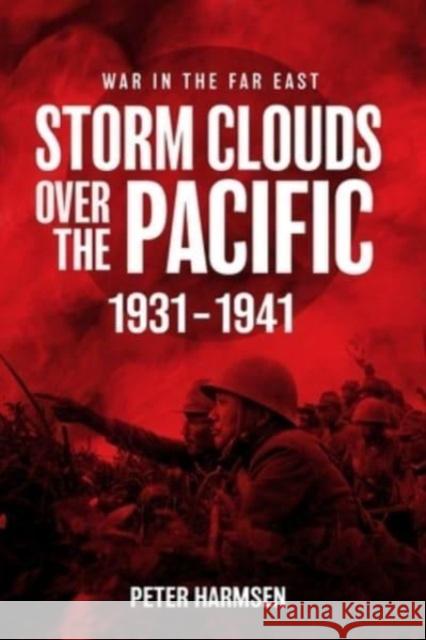 Storm Clouds Over the Pacific: War in the Far East Volume 1 Peter Harmsen 9781636243016 Casemate Publishers