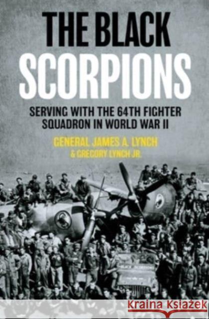 The Black Scorpions: Serving with the 64th Fighter Squadron in World War II Gregory Lynch Jr. 9781636243061 Casemate Publishers