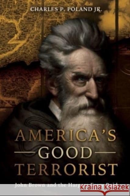 America's Good Terrorist: John Brown and the Harpers Ferry Raid Charles P Poland 9781636243221 Casemate Publishers