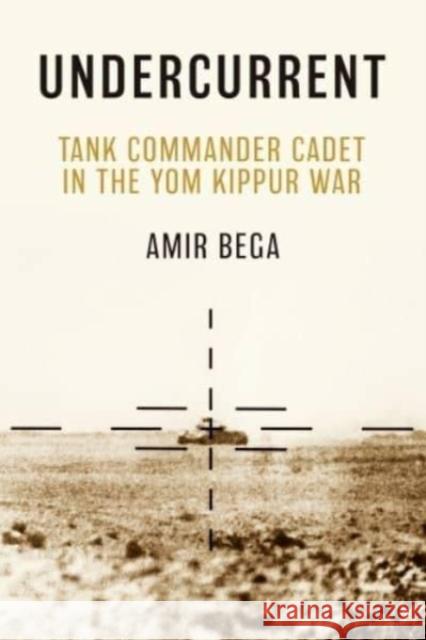 Undercurrent: Tank Commander Cadet in the Yom Kippur War Amir Bega 9781636243412 Casemate Publishers