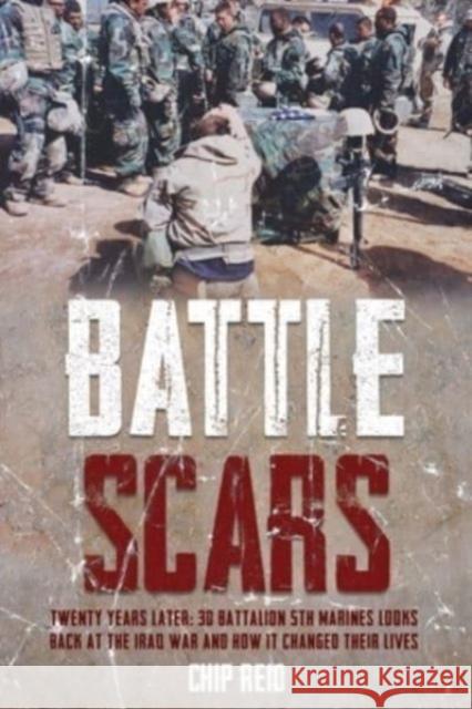 Battle Scars: Twenty Years Later: 3D Battalion 5th Marines Looks Back at the Iraq War and How it Changed Their Lives Chip Reid 9781636243559 Casemate Publishers