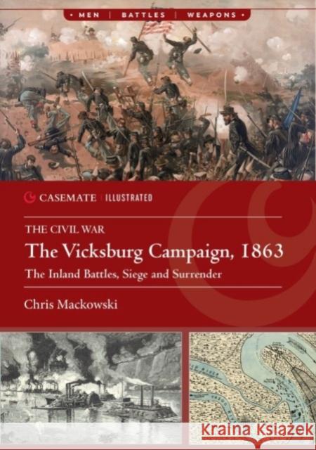 The Vicksburg Campaign, 1863: The Inland Battles, Siege and Surrender Chris Mackowski 9781636243900 Casemate Publishers