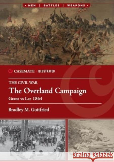 The Overland Campaign for Richmond: Grant vs Lee, 1864 Bradley M Gottfried 9781636243924 Casemate Publishers