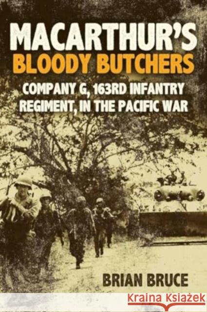 Macarthur'S Bloody Butchers: Company G, 163rd Infantry Regiment, in the Pacific War Bruce, Brian 9781636244198 Casemate Publishers