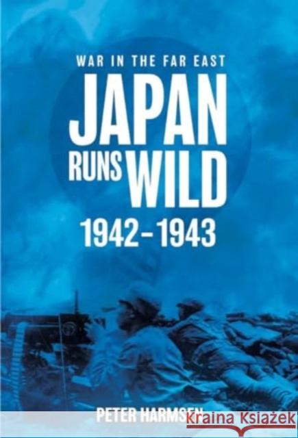 Japan Runs Wild, 1942–1943 Peter Harmsen 9781636244310 Casemate Publishers