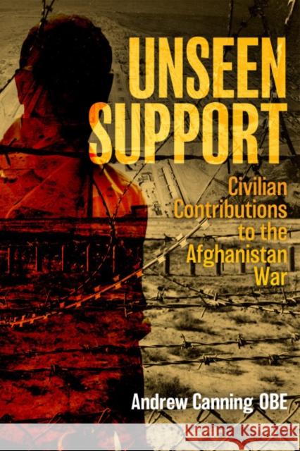 Unseen Support: Civilian Contributions to the Afghanistan War Andrew Canning 9781636244334 Casemate
