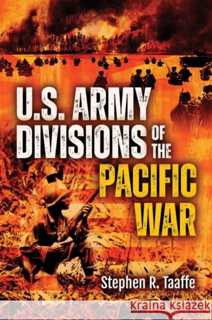U.S. Army Divisions of the Pacific War Stephen R Taaffe 9781636244495