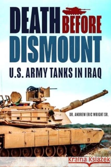 Death Before Dismount: U.S. Army Tanks in Iraq Andrew Eric Wright 9781636244754 Casemate