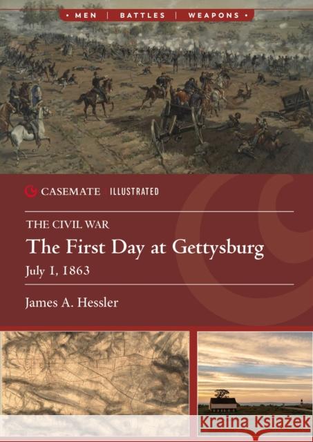 The First Day at Gettysburg, July 1, 1863 James A. Hessler 9781636244792 Casemate Publishers